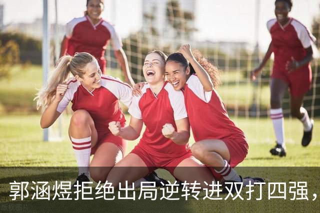 郭涵煜拒绝出局逆转进双打四强，孙心然该不该参加青少年总决赛？